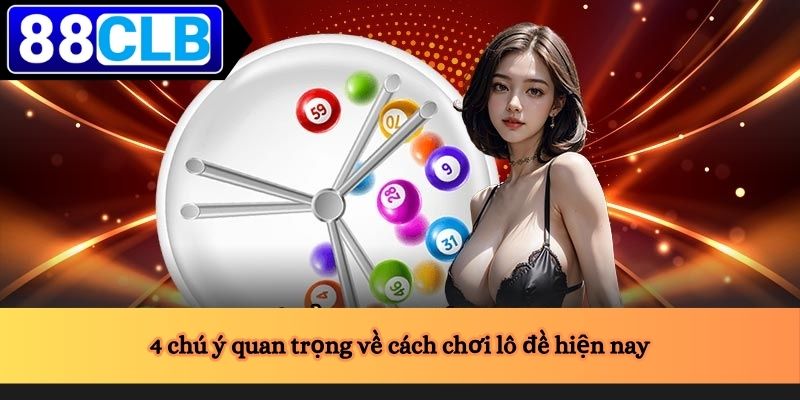Cách Chơi Lô Đề 4 4 chú ý quan trọng về cách chơi lô đề hiện nay