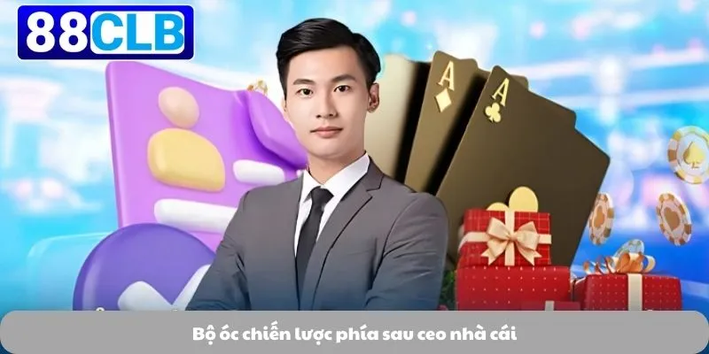 Ceo Nhà Cái 2 Bộ óc chiến lược phía sau ceo nhà cái