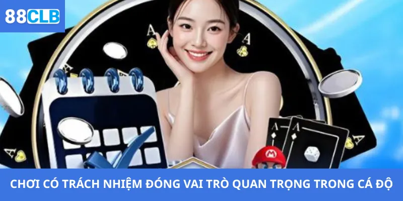 Chơi Có Trách Nhiệm 3 Chơi có trách nhiệm đóng vai trò quan trọng trong cá độ