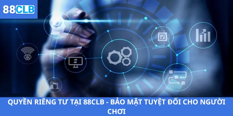 Quyền Riêng Tư 1 quyen rieng tu tai 88clb bao mat tuyet doi cho nguoi choi