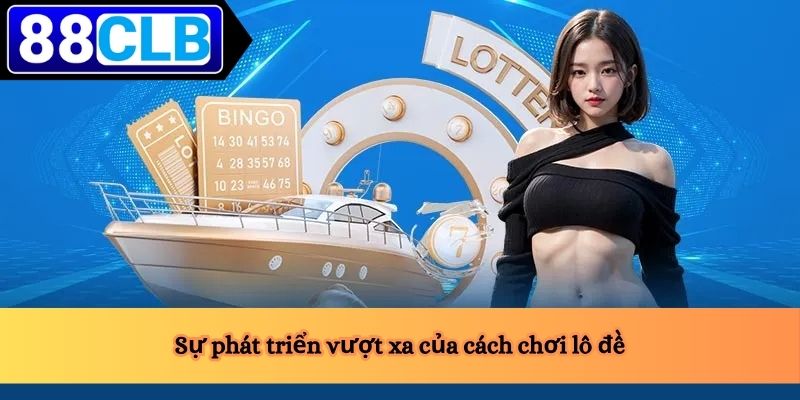 Cách Chơi Lô Đề 2 Sự phát triển vượt xa của cách chơi lô đề