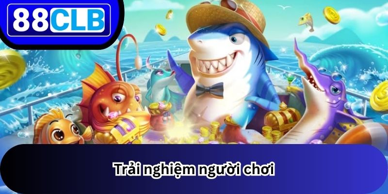 Bắn Cá 3 Trải nghiệm người chơi